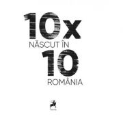 10x10. Nascut in Romania - Antologie
