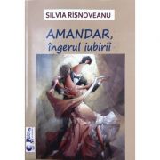 AMANDAR, ingerul iubirii – Silvia Risnoveanu Beletristica. Literatura Romana imagine 2022