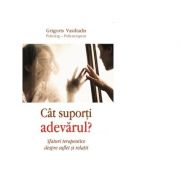 Cat suporti adevarul. sfaturi terapeutice despre suflet si relatii - psiholog- psihoterapeut grigoris vasiliadis