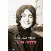 Clipa aceea. Poeme (1965 – 2018) – Elena Liliana Popescu (1965 imagine 2022
