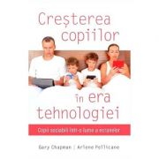 Cresterea copiilor in era tehnologiei – Gary Chapman, Arlene Pellicane Sfaturi Practice. Parenting imagine 2022