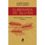 Eliberarea de gluten. Ghidul esential pentru o viata sanatoasa – Alessio Fasano Medicina ( Carti de specialitate ). Alimentatie si nutritie imagine 2022