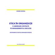 Etica in organizatii. O abordare centrata pe managementul executiei. Instrumente pentru manageri eficienti - Cosmin Bordea