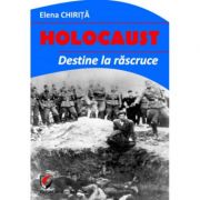 Holocaust. Destine la rascruce – Elena Chirita de la librariadelfin.ro imagine 2021