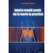 Injuria renala acuta. de la teorie la practica - ina maria kacsó