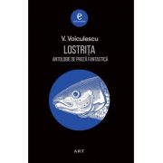 Lostrita. Antologie de proza fantastica – Vasile Voiculescu Beletristica. Literatura Romana. Antologie imagine 2022