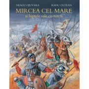 Mircea cel Mare si luptele sale cu turcii – Neagu Djuvara. Ilustratii de Radu Oltean (Radu