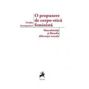 O propunere de corpo-etica feminista: masculinitati si filosofia diferentei sexuale - ovidiu anemtoaicei
