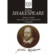 Opere XIII. Romeo si Julieta, Totu-i bine cand se sfarseste bine, Coriolanus – William Shakespeare librariadelfin.ro