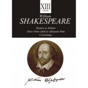 Opere XIII. Romeo si Julieta, Totu-i bine cand se sfarseste bine, Coriolanus – William Shakespeare Beletristica. Literatura Universala. Piese de teatru, scenarii imagine 2022