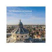 Patriarhia Romana. Istoric, organizare, activitati interne si externe. 2007-2017 (album) librariadelfin.ro imagine noua