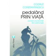Pedaland prin viata. Jurnalul unui biciclist de cursa lunga - Codrut Constantinescu