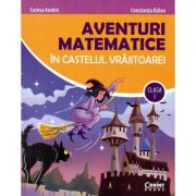 Aventuri matematice in castelul vrajitoarei. Clasa I – Corina Andrei, Constanta Balan librariadelfin.ro
