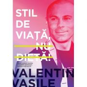 Stil de viata, nu dieta! ghid complet pentru o slabire sanatoasa, rapida si definitiva. editia a ii-a - valentin vasile