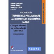 Addenda la ”Trimiterile preliminare ale instantelor din Romania la CJUE. Culegere adnotata de jurisprudenta (2007-2013)” Volumele 1-3 – Mihai Sandru La Reducere (2007-2013). imagine 2021