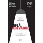 Afla adevarul! invata de la fosti agenti cia cum sa convingi pe oricine sa-ti destainuiasca totul - philip houston