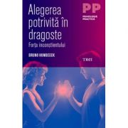 Alegerea potrivita in dragoste. Forta inconstientului - Bruno Humbeeck