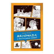 Arhimede si inceputurile stiintei. cu desenele autoarei - jeanne bendick