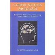 Corpul nu uita niciodata. Cooperarea dintre creier, minte si corp pentru vindecarea traumelor – Bessel van der Kolk librariadelfin.ro