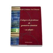 Culegere de probleme de geometrie sintetica - cu solutii - iacob t. hadarca, ion t. stanciu