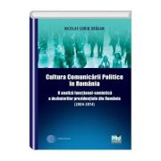 Cultura comunicarii politice in romania. o analiza functional-semiotica a dezbaterilor prezidențiale din romania (2004-2014) - nicolae - sorin dragan