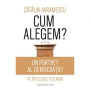 Cum alegem? Un portret al democratiei pe intelesul tuturor