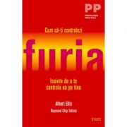 Cum sa-ti controlezi furia inainte de a te controla ea pe tine - Albert Ellis