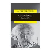 Cum vad eu lumea. o antologie (reeditare) - albert einstein