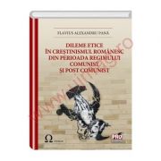 Dileme etice in crestinismul romanesc din perioada regimului comunist si post comunist - Flavius Alexandru Pana