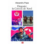 Dragoste in Coreea de Nord – Alexandru Popa librariadelfin.ro