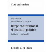 Drept constitutional si institutii politice. Volumul I. Editia 15 – Ioan Muraru, Elena Simina Tanasescu librariadelfin.ro imagine 2022