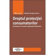 Dreptul protectiei consumatorilor. introducere in materia sigurantei alimentare - mihaela-georgiana iliescu