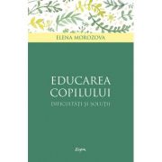 Educarea copilului. Dificultati si solutii – Elena Morozova librariadelfin.ro