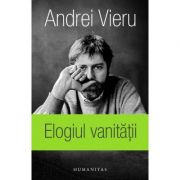 Elogiul vanitatii. In versiunea romaneasca a autorului – Andrei Vieru Beletristica. Literatura Romana. Proza, eseistica imagine 2022