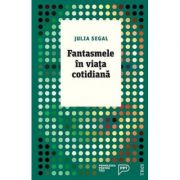 Fantasmele in viata cotidiana. O abordare psihanalitica pentru intelegerea propriei persoane – Julia Segal librariadelfin.ro