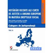 Hotarari recente ale Curtii de Justitie a Uniunii Europene in materia dreptului social. Culegere de jurisprudenta. Volumul 6 - Daniela Georgeta Enache