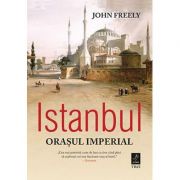 Istanbul, orasul imperial – John Freely. Traducere de Ondine-Cristina Dascalita librariadelfin.ro