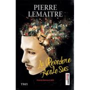 La revedere acolo sus - Pierre Lemaitre. Traducere de Tristana Ir