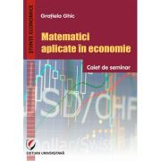 Matematici aplicate in economie. Caiet de seminar – Gratiela Ghic librariadelfin.ro
