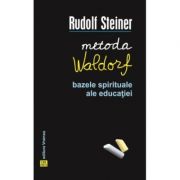 Metoda Waldorf. Bazele spirituale ale educatiei – Rudolf Steiner librariadelfin.ro