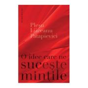 O idee care ne suceste mintile – Andrei Plesu, Horia-Roman Patapievici, Gabriel Liiceanu librariadelfin.ro