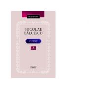 Opere. Volumul I – Nicolae Balcescu﻿ librariadelfin.ro imagine 2022 cartile.ro