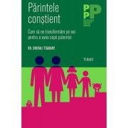 Parintele constient. cum sa ne transformam pe noi pentru a avea copii puternici - dr. shefali tsabary