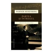 Partea si intregul. Discutii in jurul fizicii atomice – Werner Heisenberg librariadelfin.ro imagine 2022