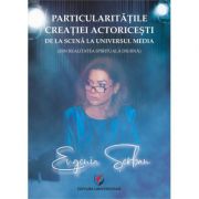Particularitatile creatiei actoricesti de la scena la universul media (in realitatea spirituala diurna) - Eugenia Serban