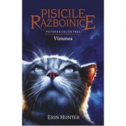 Pisicile Razboinice. Puterea celor trei. Cartea a XIII-a: Viziunea – Erin Hunter librariadelfin.ro