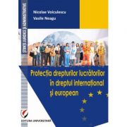 Protectia drepturilor lucratorilor in dreptul international si european – Nicolae Voiculescu Carti drept. Carti drept international imagine 2022