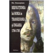 Revolutiunea lui Horia in Transilvania si Ungaria 1784-1785 – Nic. Densusianu librariadelfin.ro imagine 2022