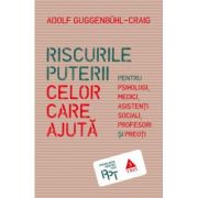 Riscurile puterii celor care ajuta. Pentru psihologi, medici, asistenti sociali, profesori si preoti - Adolf Guggenbühl-Craig