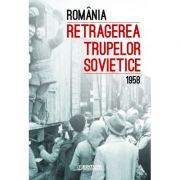 Romania. Retragerea trupelor sovietice (1958) - Ioan Scurtu